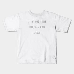 All you need is love, food, yoga, a dog & music. Kids T-Shirt